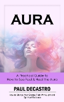  Aura: A Practical Guide to How to See Feel & Heal the Aura (How to Charge...