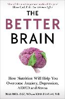Better Brain, The: How Nutrition Will Help You Overcome Anxiety, Depression, ADHD and Stress